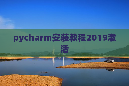 pycharm安装教程2019激活 pycharm安装教程2019激活